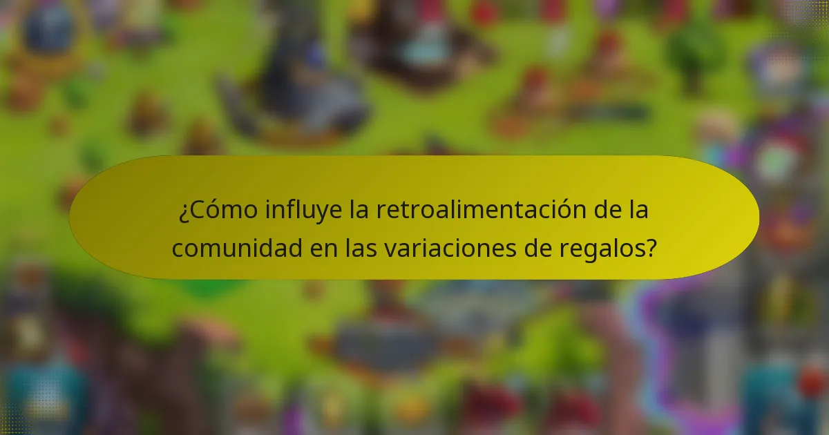 ¿Cómo influye la retroalimentación de la comunidad en las variaciones de regalos?