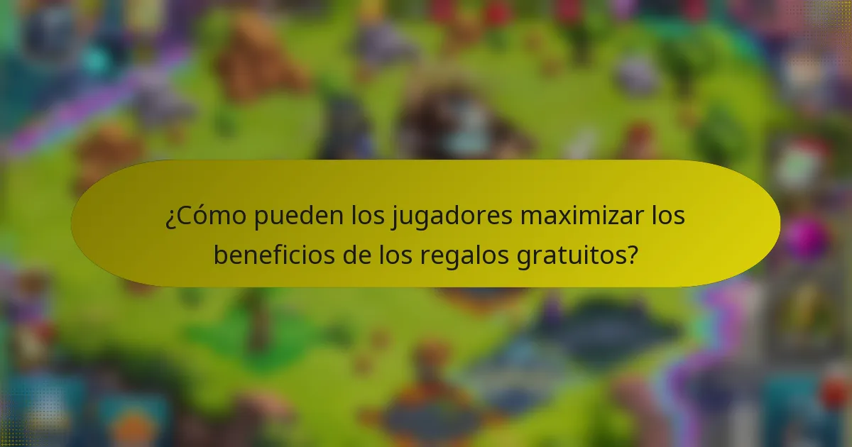 ¿Cómo pueden los jugadores maximizar los beneficios de los regalos gratuitos?