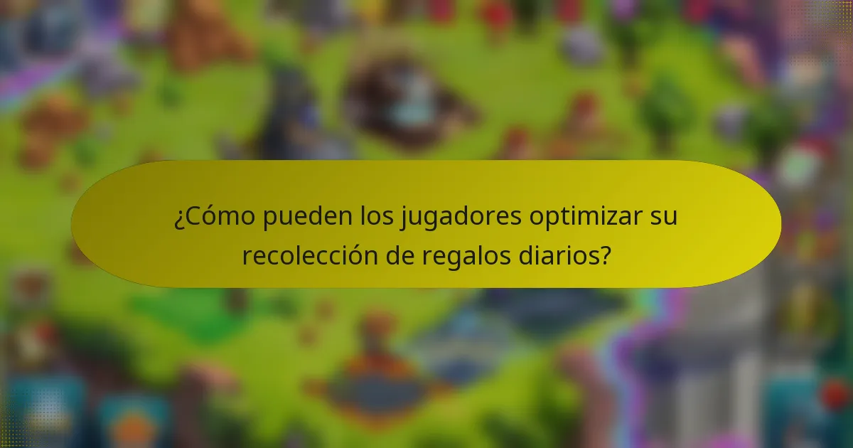 ¿Cómo pueden los jugadores optimizar su recolección de regalos diarios?