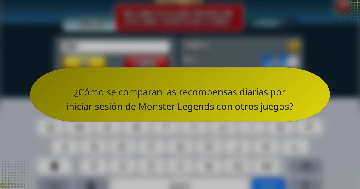 ¿Cómo se comparan las recompensas diarias por iniciar sesión de Monster Legends con otros juegos?
