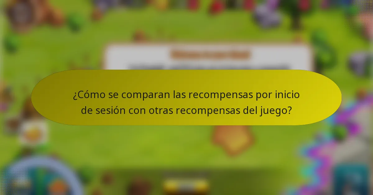 ¿Cómo se comparan las recompensas por inicio de sesión con otras recompensas del juego?