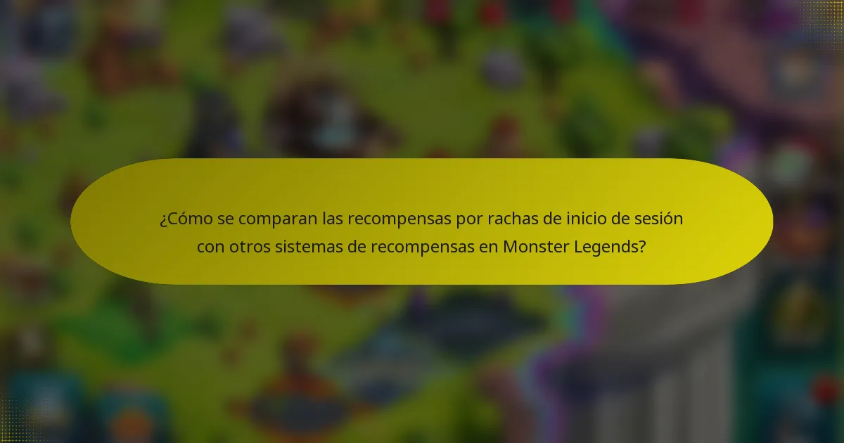¿Cómo se comparan las recompensas por rachas de inicio de sesión con otros sistemas de recompensas en Monster Legends?