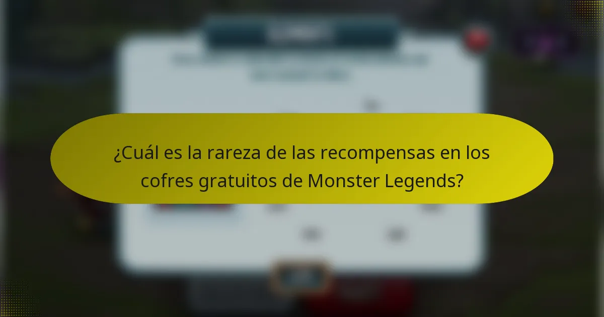 ¿Cuál es la rareza de las recompensas en los cofres gratuitos de Monster Legends?