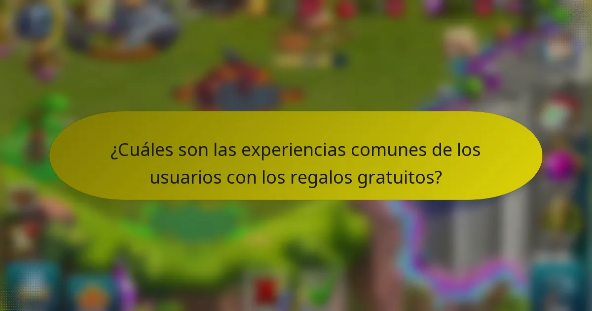 ¿Cuáles son las experiencias comunes de los usuarios con los regalos gratuitos?