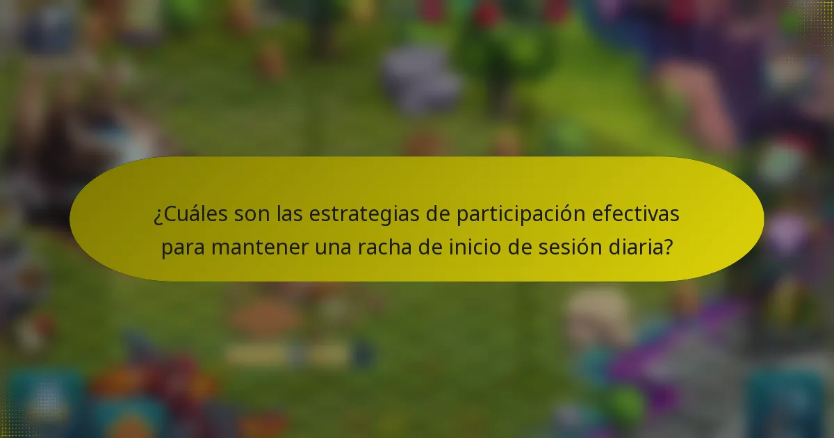 ¿Cuáles son las estrategias de participación efectivas para mantener una racha de inicio de sesión diaria?