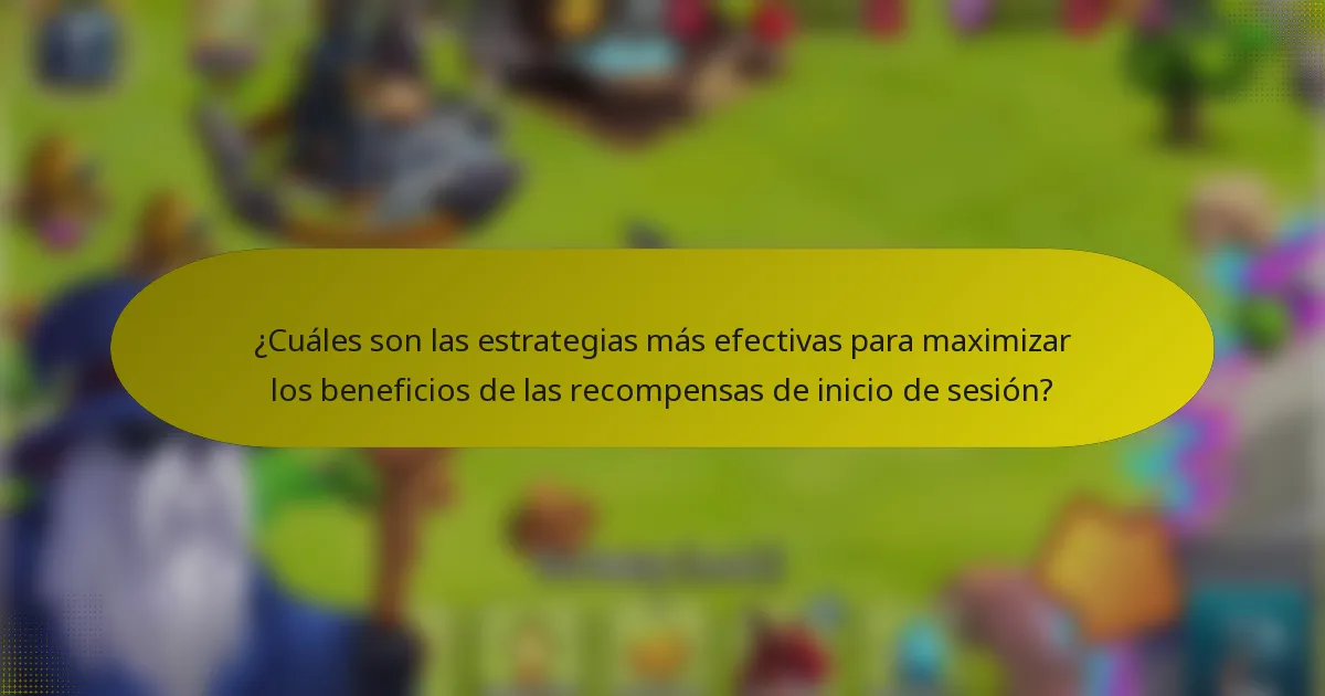 ¿Cuáles son las estrategias más efectivas para maximizar los beneficios de las recompensas de inicio de sesión?