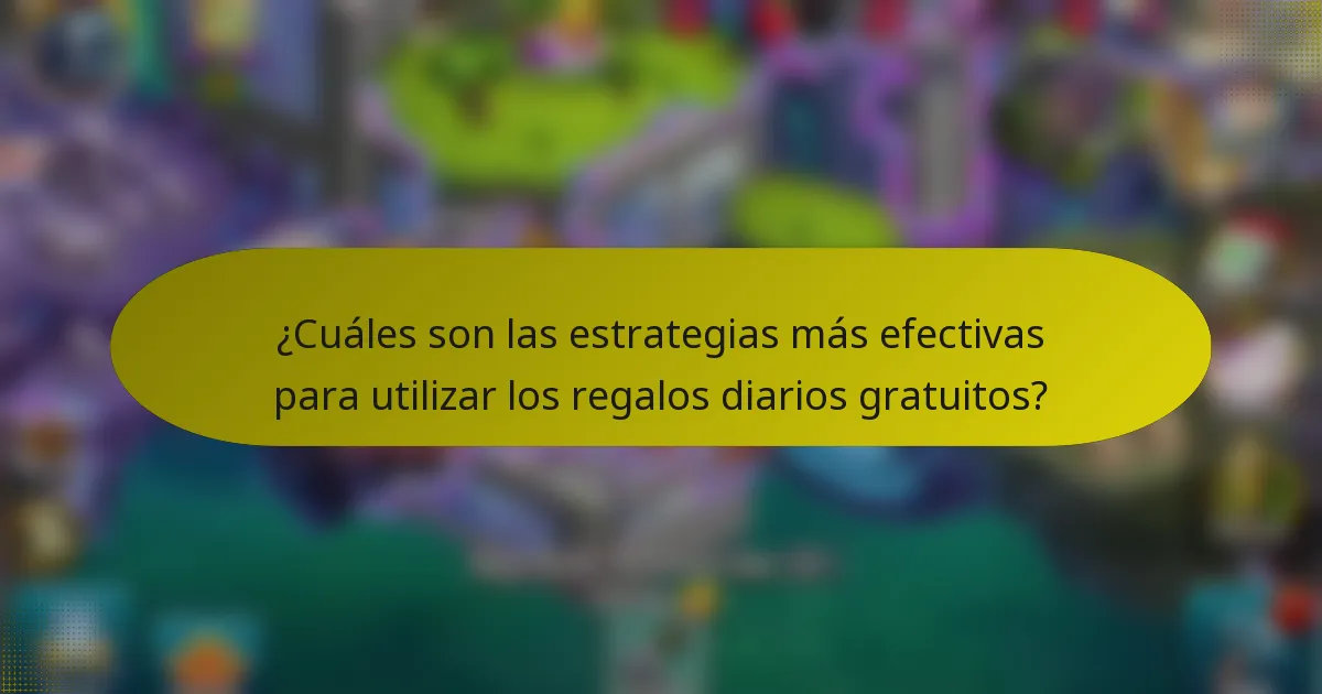 ¿Cuáles son las estrategias más efectivas para utilizar los regalos diarios gratuitos?