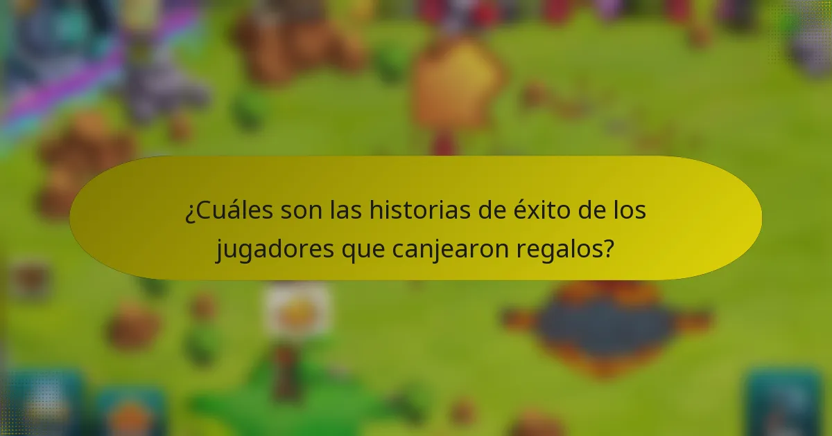 ¿Cuáles son las historias de éxito de los jugadores que canjearon regalos?