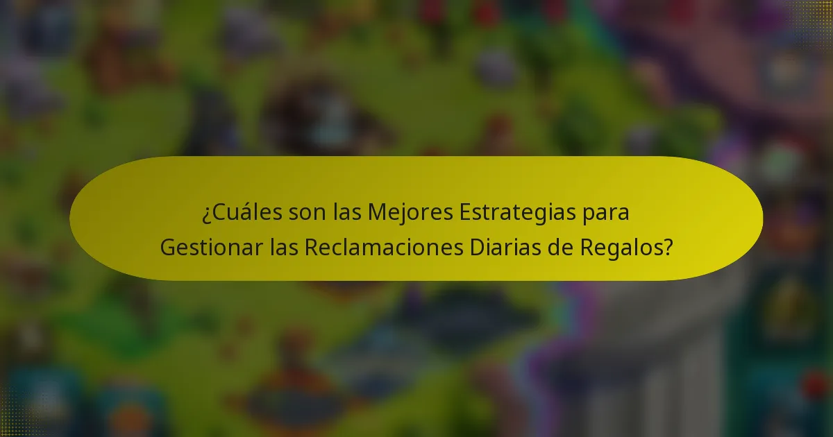 ¿Cuáles son las Mejores Estrategias para Gestionar las Reclamaciones Diarias de Regalos?