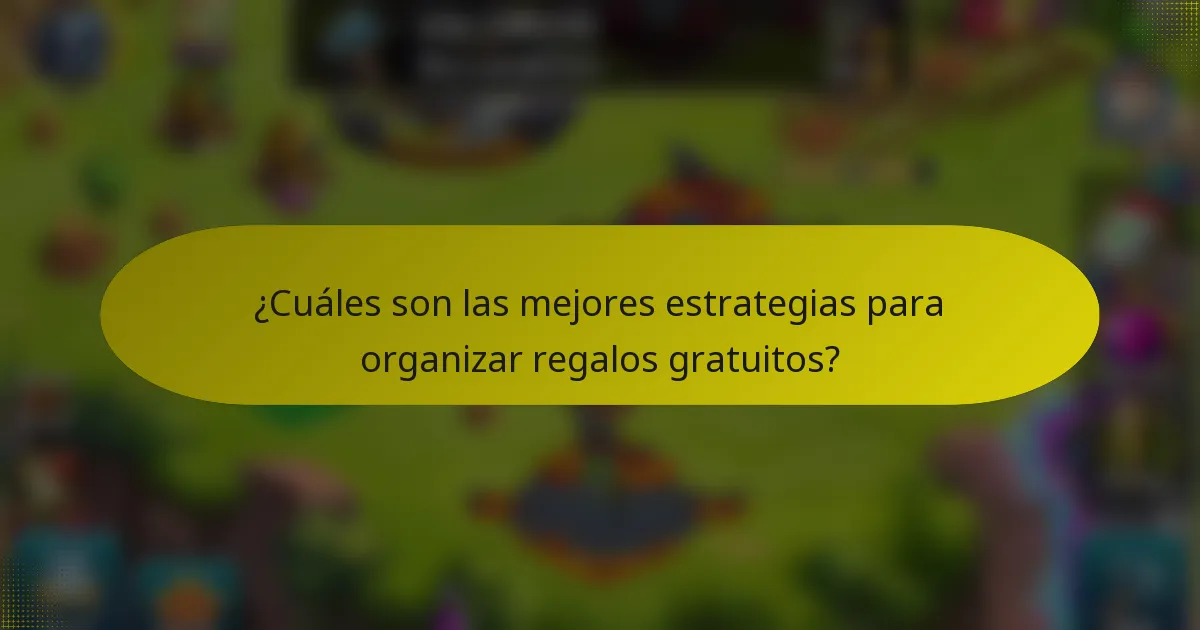 ¿Cuáles son las mejores estrategias para organizar regalos gratuitos?