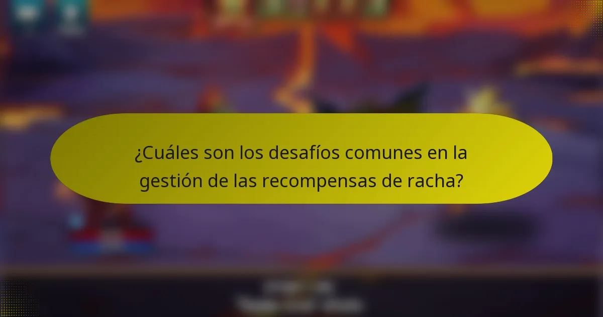 ¿Cuáles son los desafíos comunes en la gestión de las recompensas de racha?