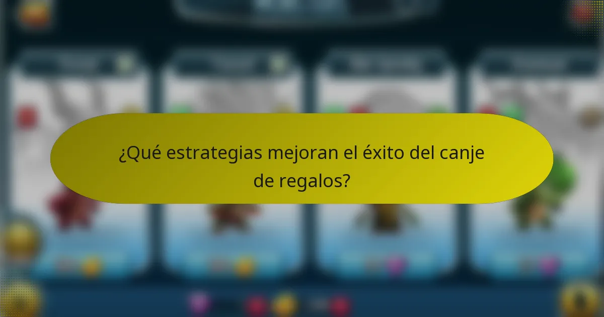 ¿Qué estrategias mejoran el éxito del canje de regalos?