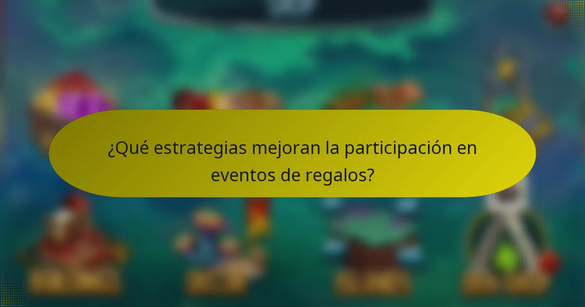¿Qué estrategias mejoran la participación en eventos de regalos?