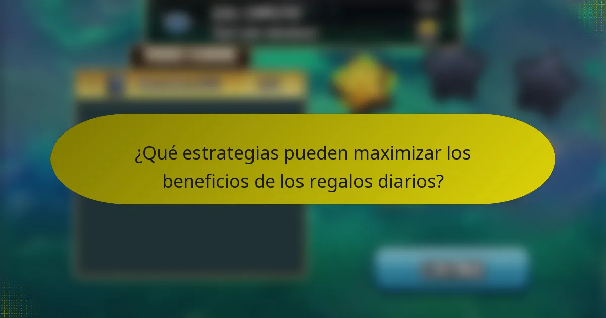 ¿Qué estrategias pueden maximizar los beneficios de los regalos diarios?