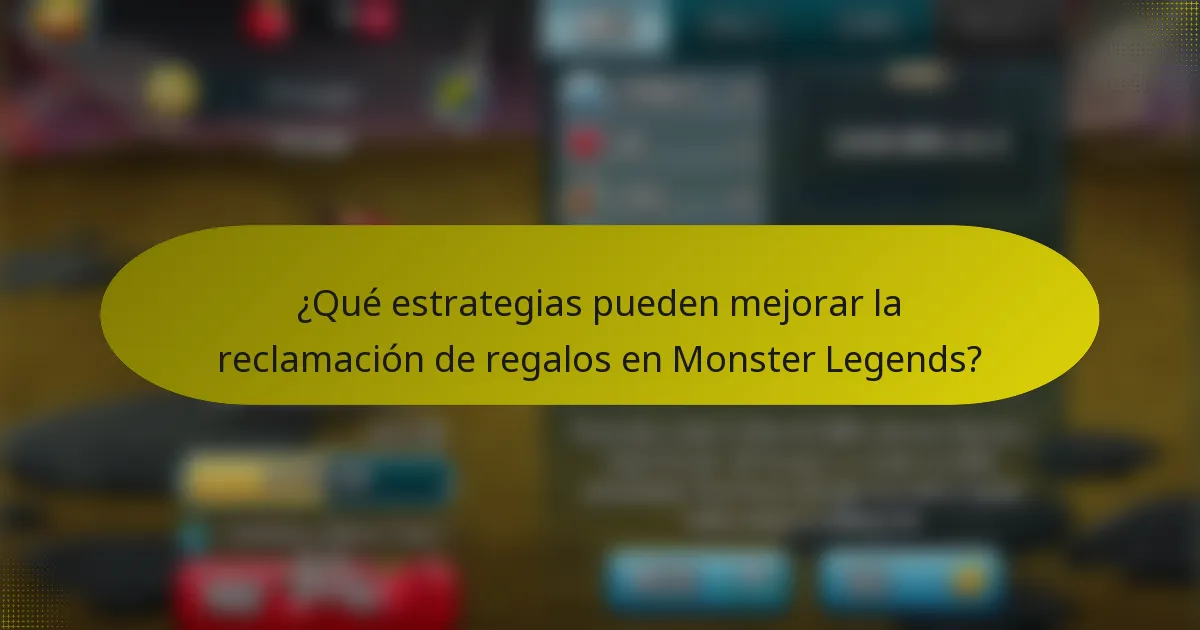 ¿Qué estrategias pueden mejorar la reclamación de regalos en Monster Legends?