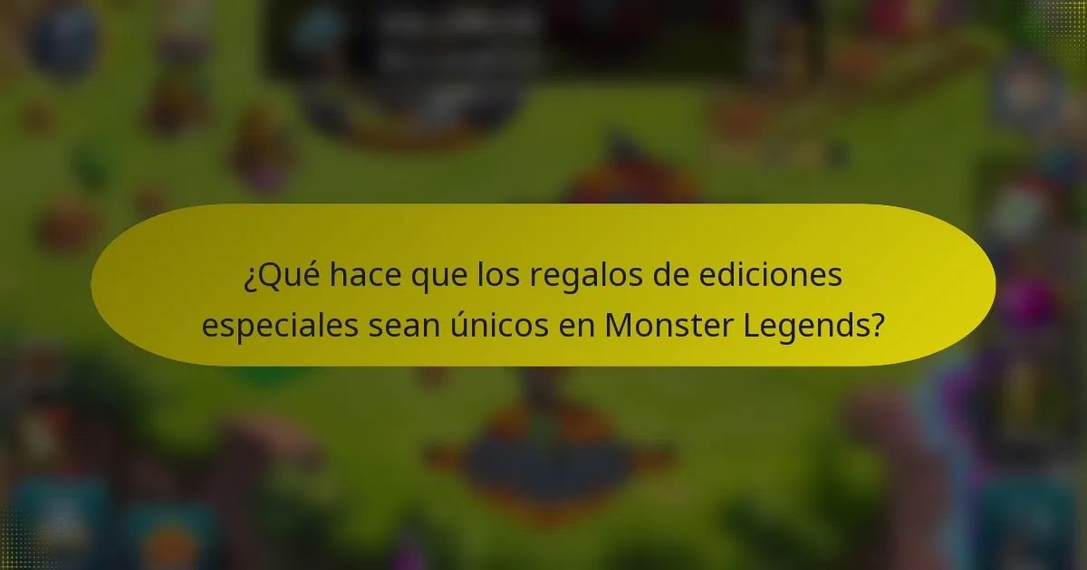 ¿Qué hace que los regalos de ediciones especiales sean únicos en Monster Legends?