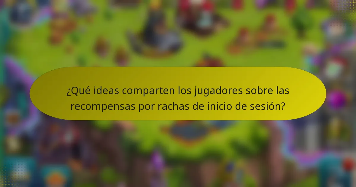 ¿Qué ideas comparten los jugadores sobre las recompensas por rachas de inicio de sesión?