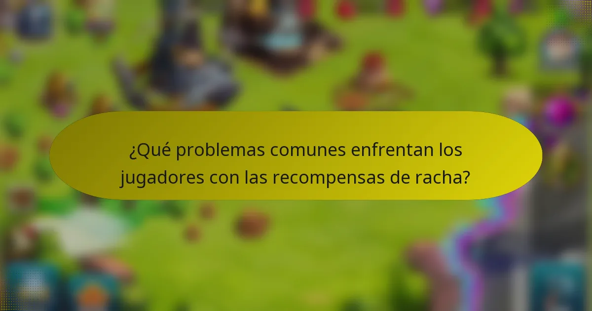 ¿Qué problemas comunes enfrentan los jugadores con las recompensas de racha?