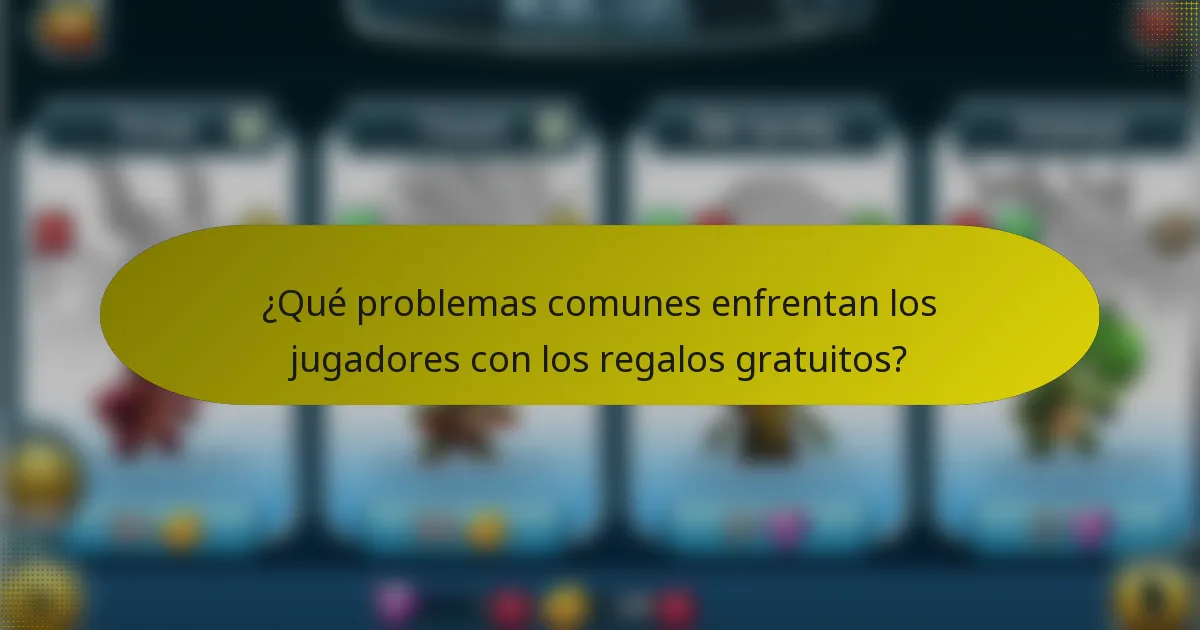 ¿Qué problemas comunes enfrentan los jugadores con los regalos gratuitos?
