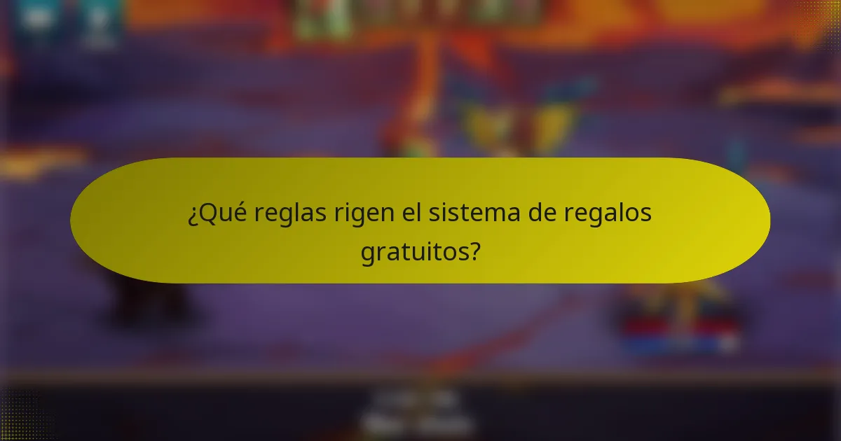 ¿Qué reglas rigen el sistema de regalos gratuitos?