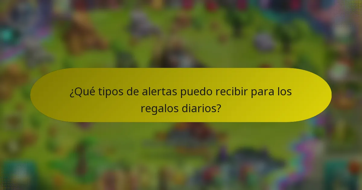 ¿Qué tipos de alertas puedo recibir para los regalos diarios?